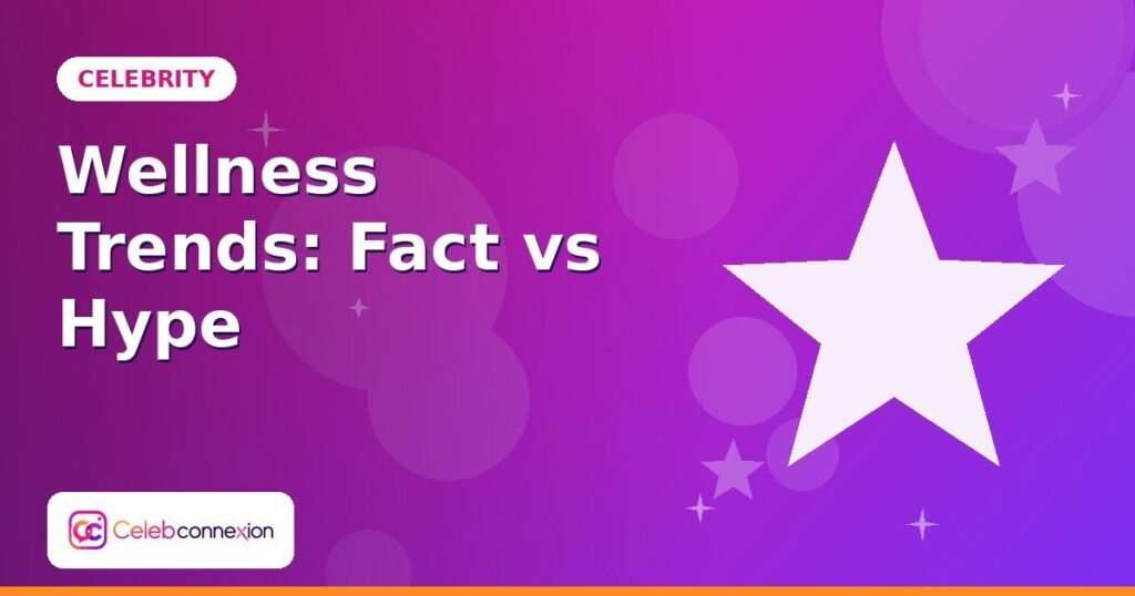 Celebrity Wellness Trends: How to Separate Marketing From Medical Advice