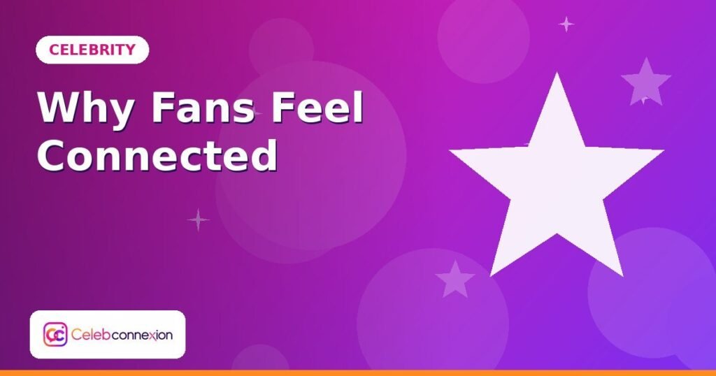 Why Fans Feel Close to Celebrities: Understanding Parasocial Relationships